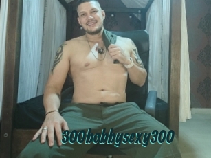 300bobbysexy300